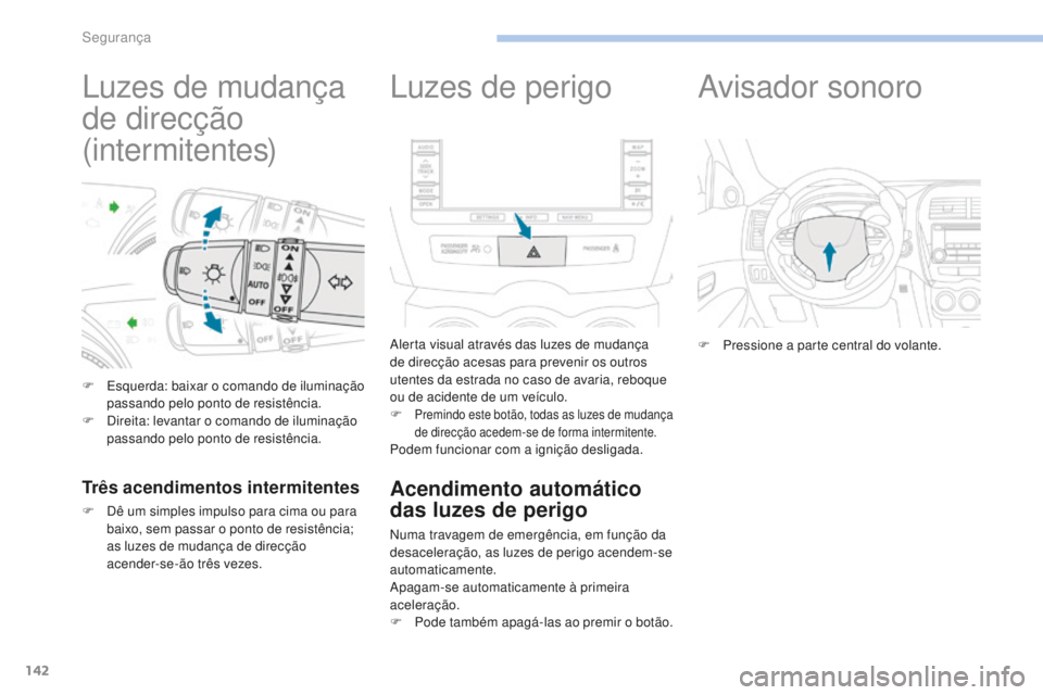 PEUGEOT 4008 2015 Manual de utilização (in Portuguese) 142
4008_pt_Chap06_securite_ed01-2016
Luzes de mudança
de direcção
(intermitentes)
F Esquerda: baixar o comando de iluminação passando pelo ponto de resistência.
F
D
ireita: levantar o coman PEUGEOT 4008 2015 Manual de utilização (in Portuguese) 142
4008_pt_Chap06_securite_ed01-2016
Luzes de mudança
de direcção
(intermitentes)
F Esquerda: baixar o comando de iluminação passando pelo ponto de resistência.
F
D
ireita: levantar o coman