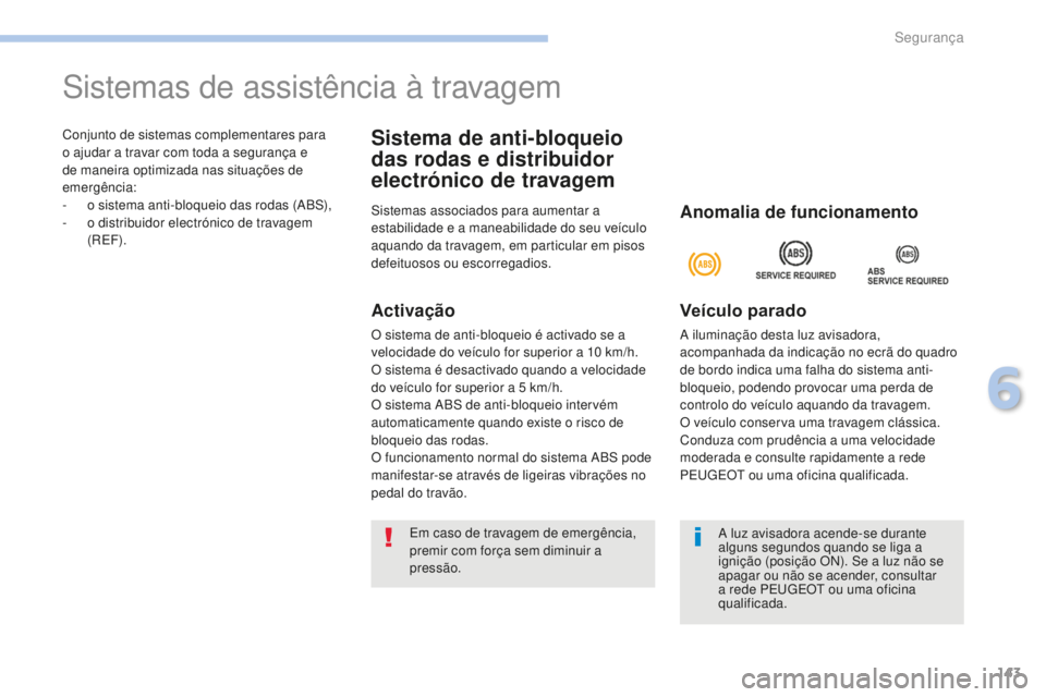 PEUGEOT 4008 2015 Manual de utilização (in Portuguese) 143
4008_pt_Chap06_securite_ed01-2016
Conjunto de sistemas complementares para
o ajudar a travar com toda a segurança e
de maneira optimizada nas situações de
emergência:
-
o s
istema anti-bl PEUGEOT 4008 2015 Manual de utilização (in Portuguese) 143
4008_pt_Chap06_securite_ed01-2016
Conjunto de sistemas complementares para
o ajudar a travar com toda a segurança e
de maneira optimizada nas situações de
emergência:
-
o s
istema anti-bl