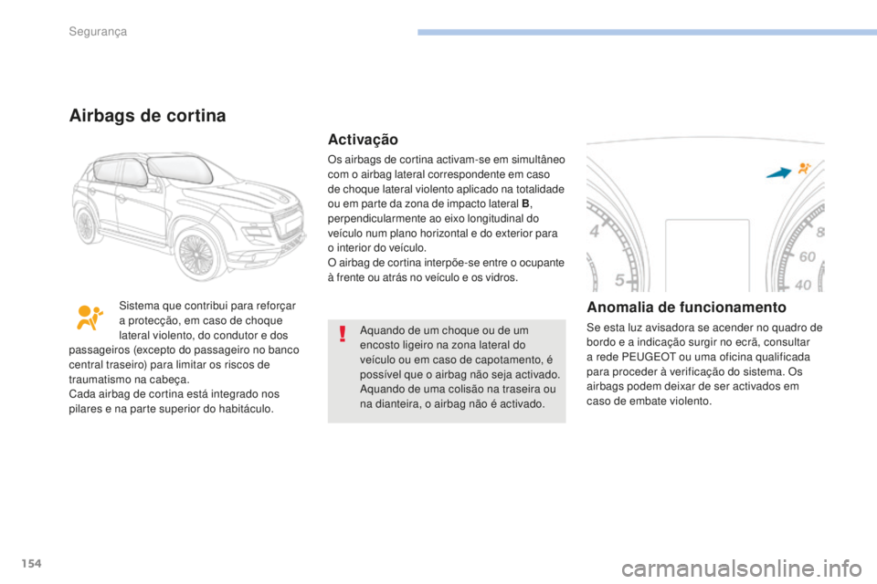 PEUGEOT 4008 2015 Manual de utilização (in Portuguese) 154
4008_pt_Chap06_securite_ed01-2016
Aquando de um choque ou de um
encosto ligeiro na zona lateral do
veículo ou em caso de capotamento, é
possível que o airbag não seja activado.
Aquando de u PEUGEOT 4008 2015 Manual de utilização (in Portuguese) 154
4008_pt_Chap06_securite_ed01-2016
Aquando de um choque ou de um
encosto ligeiro na zona lateral do
veículo ou em caso de capotamento, é
possível que o airbag não seja activado.
Aquando de u