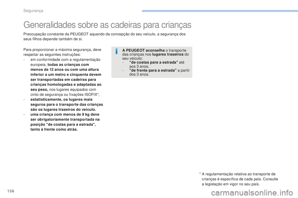 PEUGEOT 4008 2015 Manual de utilização (in Portuguese) 156
4008_pt_Chap06_securite_ed01-2016
Generalidades sobre as cadeiras para crianças
Para proporcionar a máxima segurança, deve
respeitar as seguintes instruções:
-
e
m conformidade com a regul PEUGEOT 4008 2015 Manual de utilização (in Portuguese) 156
4008_pt_Chap06_securite_ed01-2016
Generalidades sobre as cadeiras para crianças
Para proporcionar a máxima segurança, deve
respeitar as seguintes instruções:
-
e
m conformidade com a regul