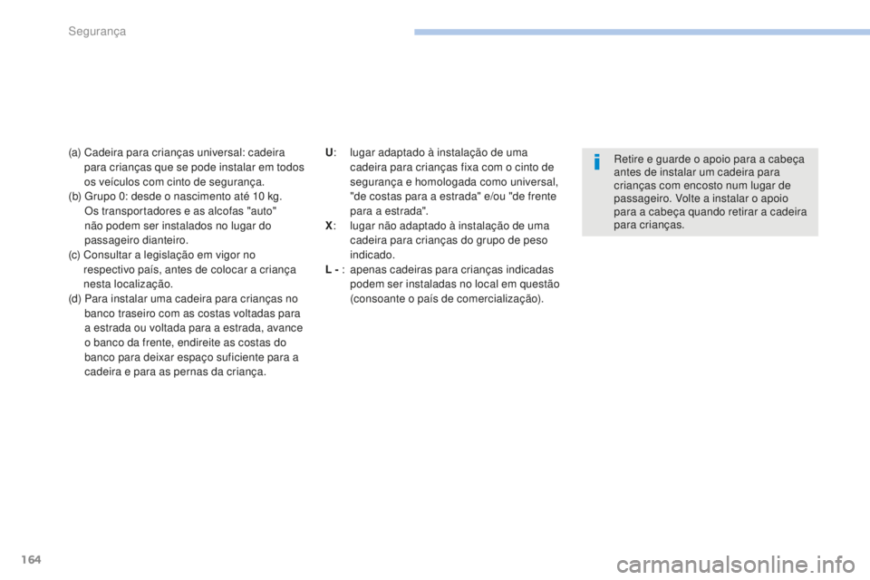 PEUGEOT 4008 2015 Manual de utilização (in Portuguese) 164
4008_pt_Chap06_securite_ed01-2016
(a) Cadeira para crianças universal: cadeira para crianças que se pode instalar em todos
os veículos com cinto de segurança.
(b)
G
rupo 0: desde o nasci PEUGEOT 4008 2015 Manual de utilização (in Portuguese) 164
4008_pt_Chap06_securite_ed01-2016
(a) Cadeira para crianças universal: cadeira para crianças que se pode instalar em todos
os veículos com cinto de segurança.
(b)
G
rupo 0: desde o nasci