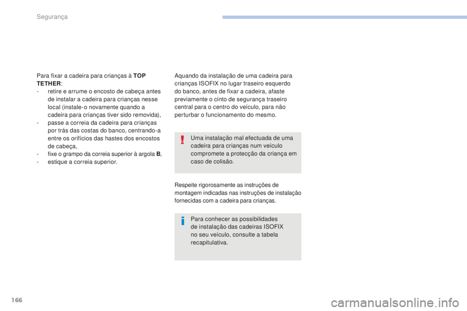 PEUGEOT 4008 2015 Manual de utilização (in Portuguese) 166
4008_pt_Chap06_securite_ed01-2016
Uma instalação mal efectuada de uma
cadeira para crianças num veículo
compromete a protecção da criança em
caso de colisão.
Para conhecer as possibilid PEUGEOT 4008 2015 Manual de utilização (in Portuguese) 166
4008_pt_Chap06_securite_ed01-2016
Uma instalação mal efectuada de uma
cadeira para crianças num veículo
compromete a protecção da criança em
caso de colisão.
Para conhecer as possibilid