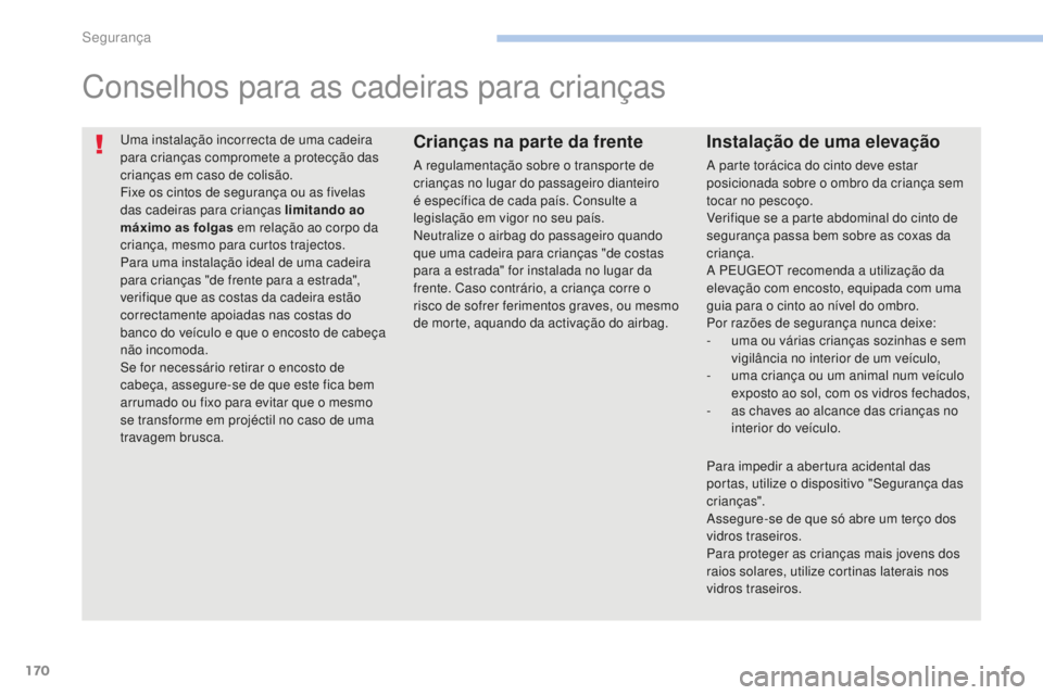 PEUGEOT 4008 2015 Manual de utilização (in Portuguese) 170
4008_pt_Chap06_securite_ed01-2016
Uma instalação incorrecta de uma cadeira
para crianças compromete a protecção das
crianças em caso de colisão.
Fixe os cintos de segurança ou as fivelas PEUGEOT 4008 2015 Manual de utilização (in Portuguese) 170
4008_pt_Chap06_securite_ed01-2016
Uma instalação incorrecta de uma cadeira
para crianças compromete a protecção das
crianças em caso de colisão.
Fixe os cintos de segurança ou as fivelas
