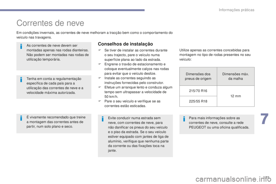 PEUGEOT 4008 2015 Manual de utilização (in Portuguese) 175
4008_pt_Chap07_info-pratiques_ed01-2016
Para mais informações sobre as
correntes de neve, consulte a rede
PEUGEOT ou uma oficina qualificada.
Correntes de neve
Em condições invernais, as cor PEUGEOT 4008 2015 Manual de utilização (in Portuguese) 175
4008_pt_Chap07_info-pratiques_ed01-2016
Para mais informações sobre as
correntes de neve, consulte a rede
PEUGEOT ou uma oficina qualificada.
Correntes de neve
Em condições invernais, as cor