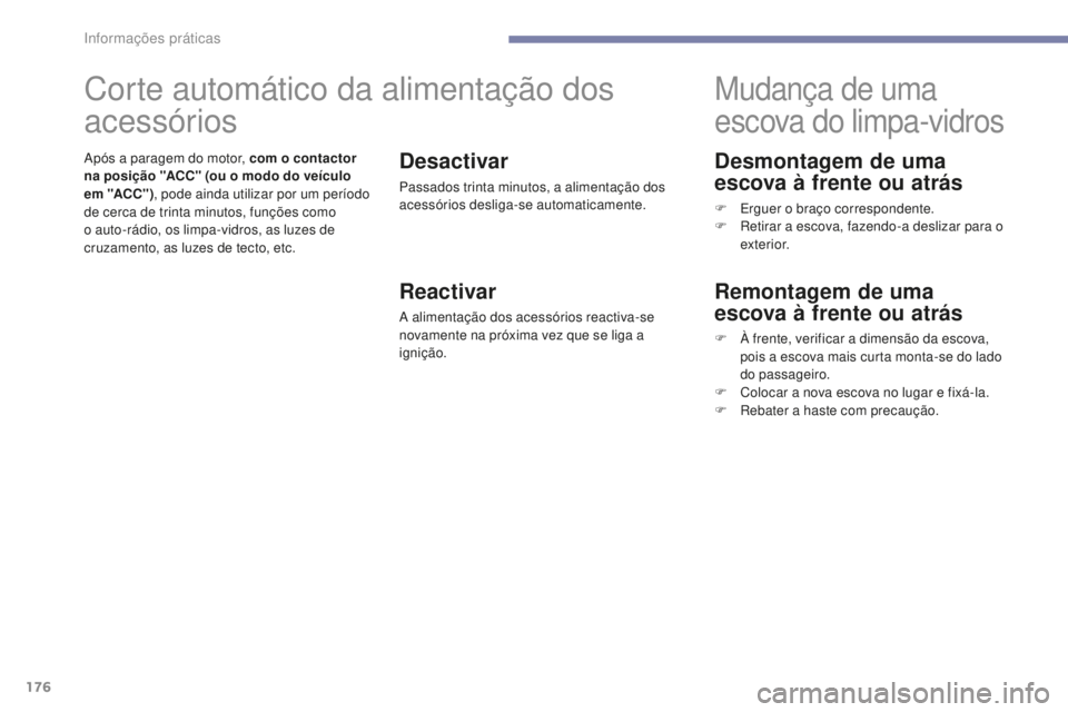 PEUGEOT 4008 2015 Manual de utilização (in Portuguese) 176
4008_pt_Chap07_info-pratiques_ed01-2016
Desmontagem de uma
escova à frente ou atrás
F Erguer o braço correspondente.
F R etirar a escova, fazendo-a deslizar para o
exterior.
Mudança de uma
PEUGEOT 4008 2015 Manual de utilização (in Portuguese) 176
4008_pt_Chap07_info-pratiques_ed01-2016
Desmontagem de uma
escova à frente ou atrás
F Erguer o braço correspondente.
F R etirar a escova, fazendo-a deslizar para o
exterior.
Mudança de uma