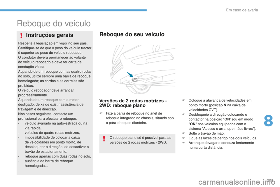 PEUGEOT 4008 2015  Manual de utilização (in Portuguese) 215
4008_pt_Chap08_En-cas-de panne_ed01-2016
Reboque do veículo
Reboque do seu veículo
Versões de 2 rodas motrizes - 
2 WD: reboque plano
Instruções gerais
O reboque plano só é possível para a