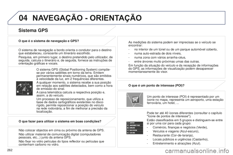 PEUGEOT 4008 2015 Manual de utilização (in Portuguese) 04
262
4008_PT_CHAP10B_MITSU6_ED01-2016
O sistema de navegação a bordo orienta o condutor para o destino
que estabeleceu, consoante um itinerário escolhido.
Pesquisa, em primeiro lugar, o destino PEUGEOT 4008 2015 Manual de utilização (in Portuguese) 04
262
4008_PT_CHAP10B_MITSU6_ED01-2016
O sistema de navegação a bordo orienta o condutor para o destino
que estabeleceu, consoante um itinerário escolhido.
Pesquisa, em primeiro lugar, o destino