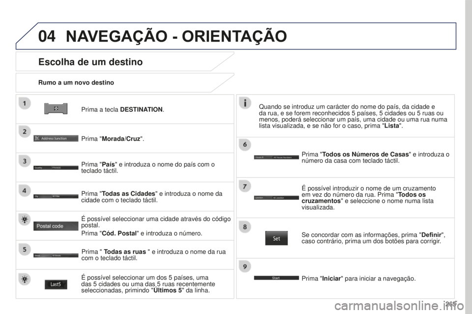PEUGEOT 4008 2015 Manual de utilização (in Portuguese) 04
265
4008_PT_CHAP10B_MITSU6_ED01-2016
Prima a tecla DESTINATION.
Rumo a um novo destino
Escolha de um destino
Prima "Morada/Cruz".
Prima "País" e introduza o nome do país com o
te PEUGEOT 4008 2015 Manual de utilização (in Portuguese) 04
265
4008_PT_CHAP10B_MITSU6_ED01-2016
Prima a tecla DESTINATION.
Rumo a um novo destino
Escolha de um destino
Prima "Morada/Cruz".
Prima "País" e introduza o nome do país com o
te