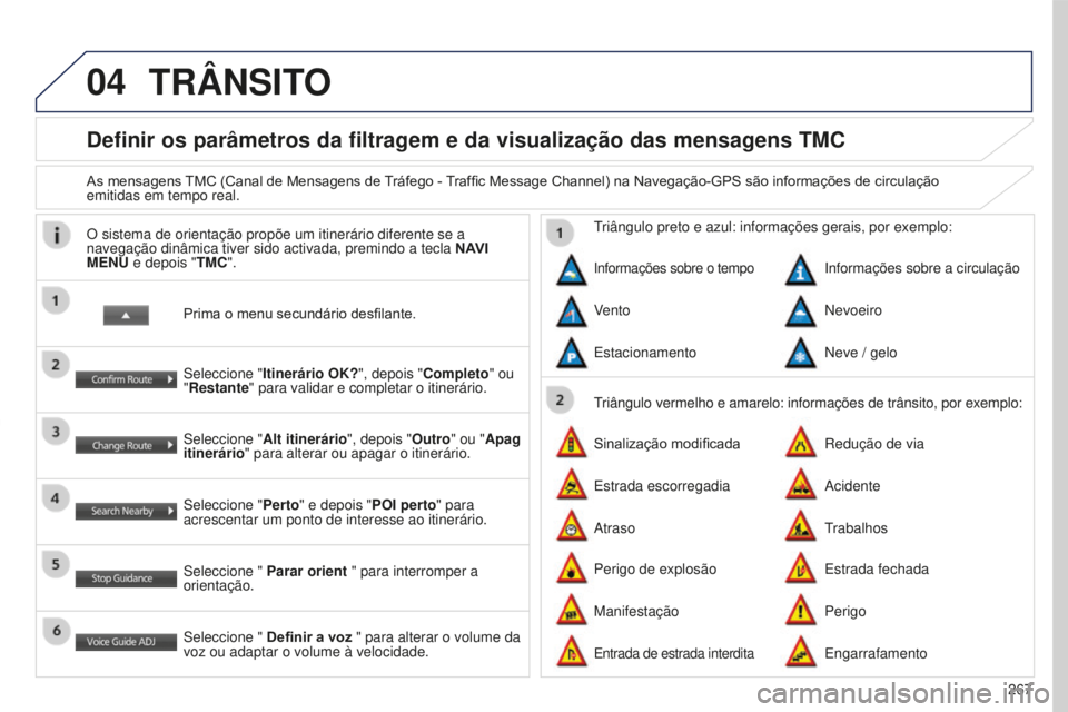PEUGEOT 4008 2015 Manual de utilização (in Portuguese) 04
267
4008_PT_CHAP10B_MITSU6_ED01-2016
Definir os parâmetros da filtragem e da visualização das mensag\
ens TMC
As mensagens TMC (Canal de Mensagens de Tráfego - Traffic Message Channel) na Naveg PEUGEOT 4008 2015 Manual de utilização (in Portuguese) 04
267
4008_PT_CHAP10B_MITSU6_ED01-2016
Definir os parâmetros da filtragem e da visualização das mensag\
ens TMC
As mensagens TMC (Canal de Mensagens de Tráfego - Traffic Message Channel) na Naveg