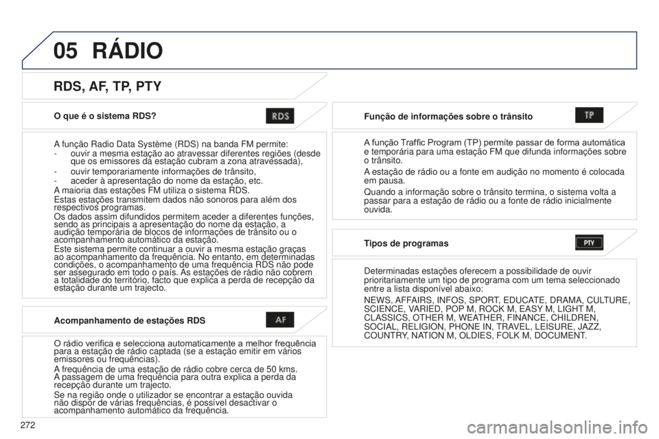 PEUGEOT 4008 2015 Manual de utilização (in Portuguese) 05
272
4008_PT_CHAP10B_MITSU6_ED01-2016
O que é o sistema RDS?
A função Radio Data Système (RDS) na banda FM permite:
-
ouvir a mesma estação ao atravessar diferentes regiões (desde \
que os PEUGEOT 4008 2015 Manual de utilização (in Portuguese) 05
272
4008_PT_CHAP10B_MITSU6_ED01-2016
O que é o sistema RDS?
A função Radio Data Système (RDS) na banda FM permite:
-
ouvir a mesma estação ao atravessar diferentes regiões (desde \
que os