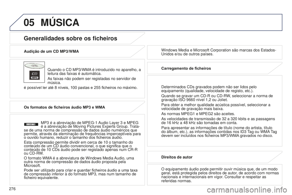 PEUGEOT 4008 2015 Manual de utilização (in Portuguese) 05
276
4008_PT_CHAP10B_MITSU6_ED01-2016
Audição de um CD MP3/WMAQuando o CD MP3/WMA é introduzido no aparelho, a
leitura das faixas é automática.
As faixas não podem ser registadas no servidor PEUGEOT 4008 2015 Manual de utilização (in Portuguese) 05
276
4008_PT_CHAP10B_MITSU6_ED01-2016
Audição de um CD MP3/WMAQuando o CD MP3/WMA é introduzido no aparelho, a
leitura das faixas é automática.
As faixas não podem ser registadas no servidor