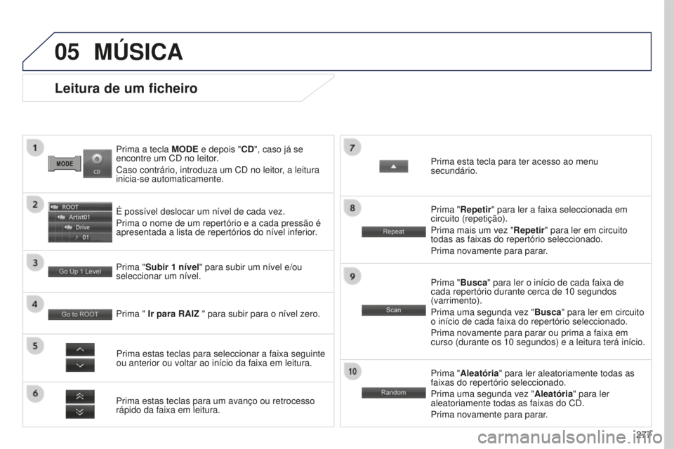 PEUGEOT 4008 2015 Manual de utilização (in Portuguese) 05
277
4008_PT_CHAP10B_MITSU6_ED01-2016
Prima a tecla MODE e depois "CD", caso já se
encontre um CD no leitor.
Caso contrário, introduza um CD no leitor, a leitura
inicia-se automaticament PEUGEOT 4008 2015 Manual de utilização (in Portuguese) 05
277
4008_PT_CHAP10B_MITSU6_ED01-2016
Prima a tecla MODE e depois "CD", caso já se
encontre um CD no leitor.
Caso contrário, introduza um CD no leitor, a leitura
inicia-se automaticament