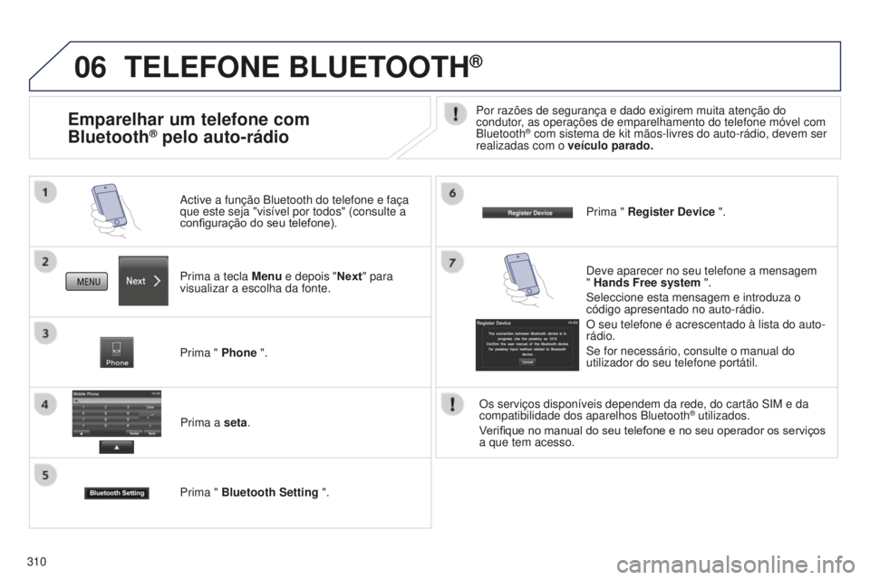 PEUGEOT 4008 2015  Manual de utilização (in Portuguese) 06
310
TELEFONE BLUETOOTH®
Prima a tecla Menu e depois "Next" para 
visualizar a escolha da fonte. Active a função Bluetooth do telefone e faça 
que este seja "visível por todos" 