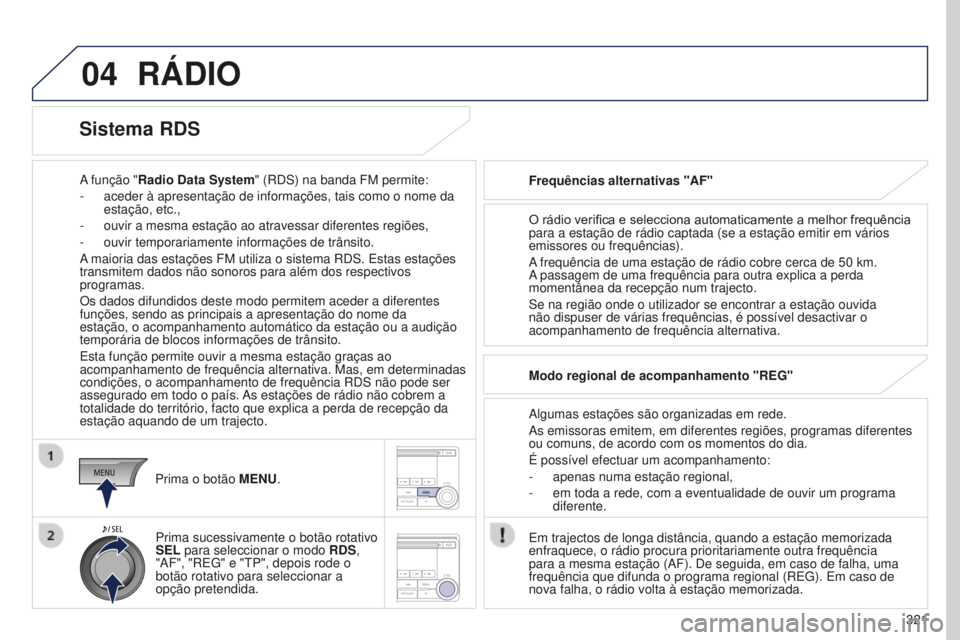 PEUGEOT 4008 2015  Manual de utilização (in Portuguese) 04
321
4008_pt_Chap10d_Mitsu4_ed01-2016
RÁDIO
A função "Radio Data System" (RDS) na banda FM permite:
-  
aceder à apresentação de informações, tais como o nome da\
 
estação, etc.,
