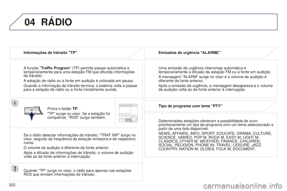 PEUGEOT 4008 2015  Manual de utilização (in Portuguese) 04
322
4008_pt_Chap10d_Mitsu4_ed01-2016
RÁDIO
Informações de trânsito "TP"
A função "Traffi c Program" (TP) permite passar automática e 
temporariamente para uma estação FM qu