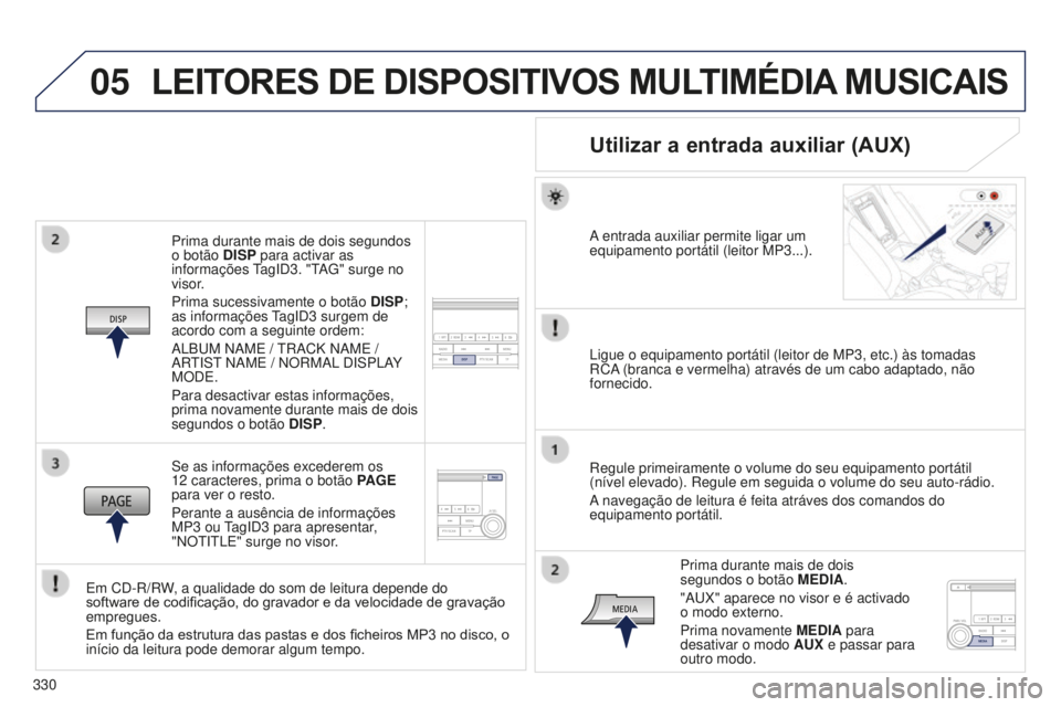 PEUGEOT 4008 2015 Manual de utilização (in Portuguese) 05
330
4008_pt_Chap10d_Mitsu4_ed01-2016
Prima durante mais de dois segundos
o botão DISP para activar as
informações TagID3. "TAG" surge no
visor.
Prima sucessivamente o botão DISP;
as PEUGEOT 4008 2015 Manual de utilização (in Portuguese) 05
330
4008_pt_Chap10d_Mitsu4_ed01-2016
Prima durante mais de dois segundos
o botão DISP para activar as
informações TagID3. "TAG" surge no
visor.
Prima sucessivamente o botão DISP;
as