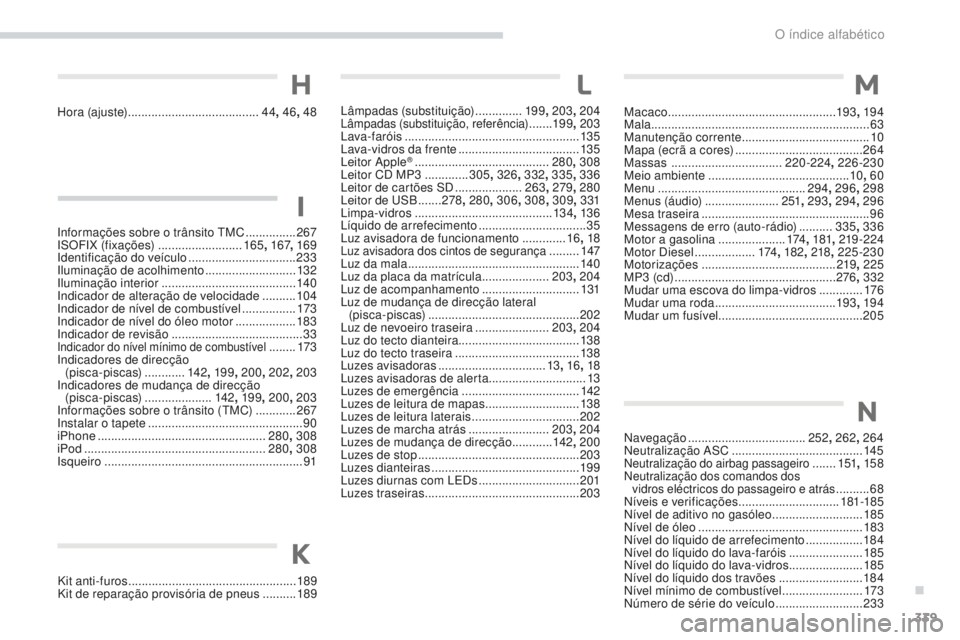 PEUGEOT 4008 2015  Manual de utilização (in Portuguese) 339
4008_pt_Chap11_index-alpha_ed01-2016
Hora (ajuste) ....................................... 44, 46 , 48
Informações sobre o trânsito TMC  
...............2

67
ISOFIX (fixações) 
  ...........