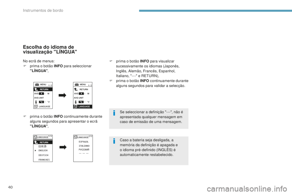 PEUGEOT 4008 2015 Manual de utilização (in Portuguese) 40
Se seleccionar a definição "- - -", não é
apresentada qualquer mensagem em
caso de emissão de uma mensagem.
Caso a bateria seja desligada, a
memória da definição é apagada e
o PEUGEOT 4008 2015 Manual de utilização (in Portuguese) 40
Se seleccionar a definição "- - -", não é
apresentada qualquer mensagem em
caso de emissão de uma mensagem.
Caso a bateria seja desligada, a
memória da definição é apagada e
o