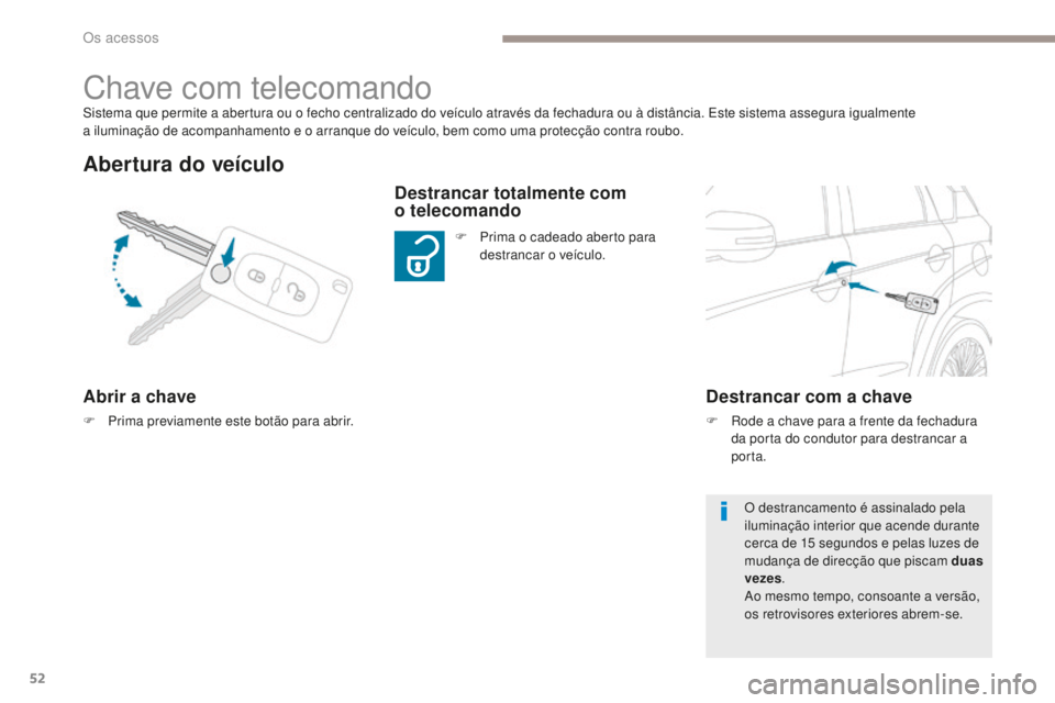 PEUGEOT 4008 2015 Manual de utilização (in Portuguese) 52
4008_pt_Chap02_ouvertures_ed01-2016
Sistema que permite a abertura ou o fecho centralizado do veículo através da fechadura ou à distância. Este sistema assegura igualmente
a iluminação de a PEUGEOT 4008 2015 Manual de utilização (in Portuguese) 52
4008_pt_Chap02_ouvertures_ed01-2016
Sistema que permite a abertura ou o fecho centralizado do veículo através da fechadura ou à distância. Este sistema assegura igualmente
a iluminação de a