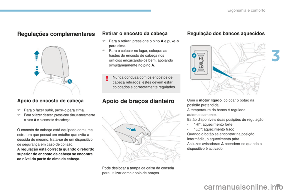 PEUGEOT 4008 2015 Manual de utilização (in Portuguese) 73
4008_pt_Chap03_Ergonomie-et-confort_ed01-2016
Regulações complementares
Apoio do encosto de cabeça
O encosto de cabeça está equipado com uma
estrutura que possui um entalhe que evita a
desci PEUGEOT 4008 2015 Manual de utilização (in Portuguese) 73
4008_pt_Chap03_Ergonomie-et-confort_ed01-2016
Regulações complementares
Apoio do encosto de cabeça
O encosto de cabeça está equipado com uma
estrutura que possui um entalhe que evita a
desci