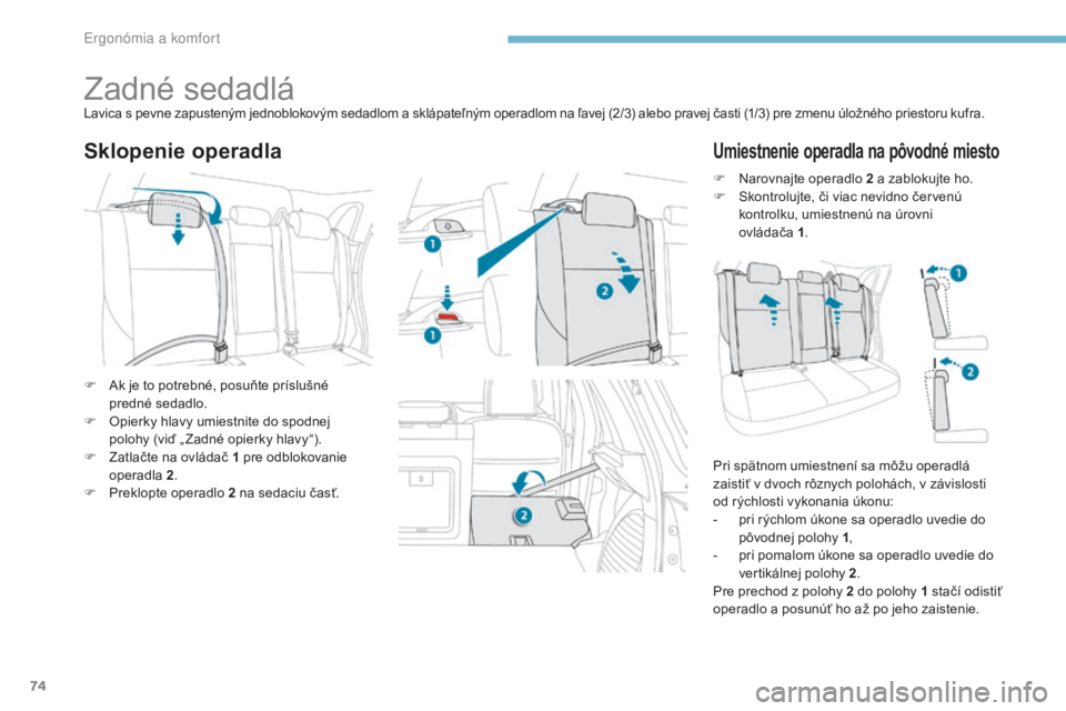 PEUGEOT 4008 2015 Návod na použitie (in Slovakian) 74
4008_sk_Chap03_Ergonomie-et-confort_ed01-2016
Zadné sedadláLavica s pevne zapusteným jednoblokovým sedadlom a sklápateľným operadlom na ľavej (2/3) alebo pravej časti (1/3) pre zmenu úlo PEUGEOT 4008 2015 Návod na použitie (in Slovakian) 74
4008_sk_Chap03_Ergonomie-et-confort_ed01-2016
Zadné sedadláLavica s pevne zapusteným jednoblokovým sedadlom a sklápateľným operadlom na ľavej (2/3) alebo pravej časti (1/3) pre zmenu úlo