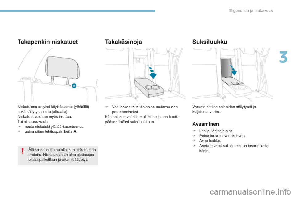 PEUGEOT 4008 2015 Omistajan Käsikirja (in Finnish) 75
4008_fi_Chap03_Ergonomie-et-confort_ed01-2016
F Voit laskea takakäsinojaa mukavuuden parantamiseksi.
Käsinojassa voi olla mukiteline ja sen kautta
pääsee lisäksi suksiluukkuun. Varuste pitkie PEUGEOT 4008 2015 Omistajan Käsikirja (in Finnish) 75
4008_fi_Chap03_Ergonomie-et-confort_ed01-2016
F Voit laskea takakäsinojaa mukavuuden parantamiseksi.
Käsinojassa voi olla mukiteline ja sen kautta
pääsee lisäksi suksiluukkuun. Varuste pitkie
