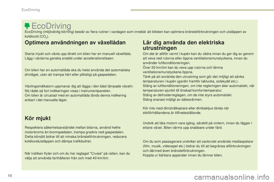 PEUGEOT 4008 2015 Bruksanvisningar (in Swedish) 10
4008_sv_Chap00c_eco-conduite_ed01-2016
ecoDrivingecoDriving (miljövänlig körning) består av flera rutiner i vardagen som innebär att bilisten kan optimera bränsleförbrukningen och utsläppen PEUGEOT 4008 2015 Bruksanvisningar (in Swedish) 10
4008_sv_Chap00c_eco-conduite_ed01-2016
ecoDrivingecoDriving (miljövänlig körning) består av flera rutiner i vardagen som innebär att bilisten kan optimera bränsleförbrukningen och utsläppen