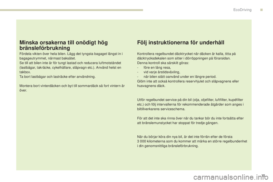 PEUGEOT 4008 2015 Bruksanvisningar (in Swedish) 11
4008_sv_Chap00c_eco-conduite_ed01-2016
Minska orsakerna till onödigt hög
bränsleförbrukning
Fördela vikten över hela bilen. Lägg det tyngsta bagaget längst in i
bagageutrymmet, närmast b PEUGEOT 4008 2015 Bruksanvisningar (in Swedish) 11
4008_sv_Chap00c_eco-conduite_ed01-2016
Minska orsakerna till onödigt hög
bränsleförbrukning
Fördela vikten över hela bilen. Lägg det tyngsta bagaget längst in i
bagageutrymmet, närmast b