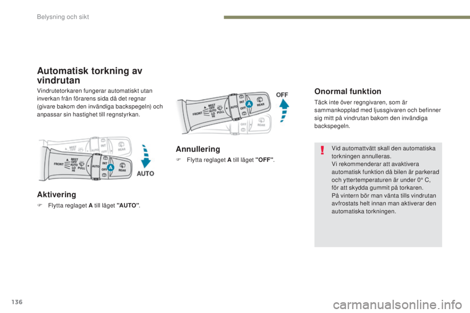 PEUGEOT 4008 2015 Bruksanvisningar (in Swedish) 136
4008_sv_Chap05_Eclairage-et-visibilite_ed01-2016
Automatisk torkning av
vindrutan
Onormal funktion
täck inte över regngivaren, som är
sammankopplad med ljussgivaren och befinner
sig mitt på PEUGEOT 4008 2015 Bruksanvisningar (in Swedish) 136
4008_sv_Chap05_Eclairage-et-visibilite_ed01-2016
Automatisk torkning av
vindrutan
Onormal funktion
täck inte över regngivaren, som är
sammankopplad med ljussgivaren och befinner
sig mitt på