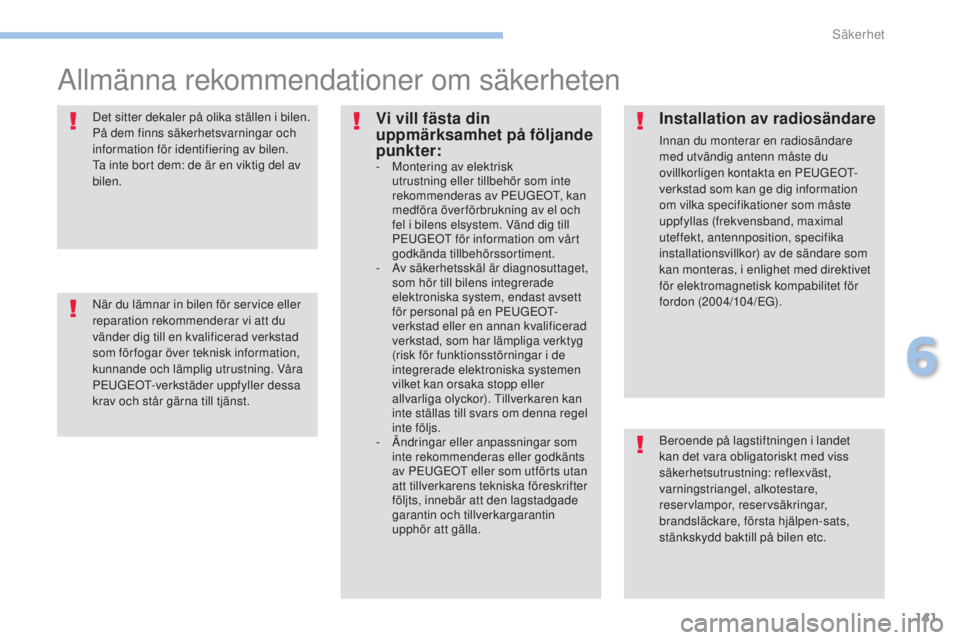 PEUGEOT 4008 2015 Bruksanvisningar (in Swedish) 141
4008_sv_Chap06_securite_ed01-2016
Allmänna rekommendationer om säkerheten
Beroende på lagstiftningen i landet
kan det vara obligatoriskt med viss
säkerhetsutrustning: reflexväst,
varningst PEUGEOT 4008 2015 Bruksanvisningar (in Swedish) 141
4008_sv_Chap06_securite_ed01-2016
Allmänna rekommendationer om säkerheten
Beroende på lagstiftningen i landet
kan det vara obligatoriskt med viss
säkerhetsutrustning: reflexväst,
varningst