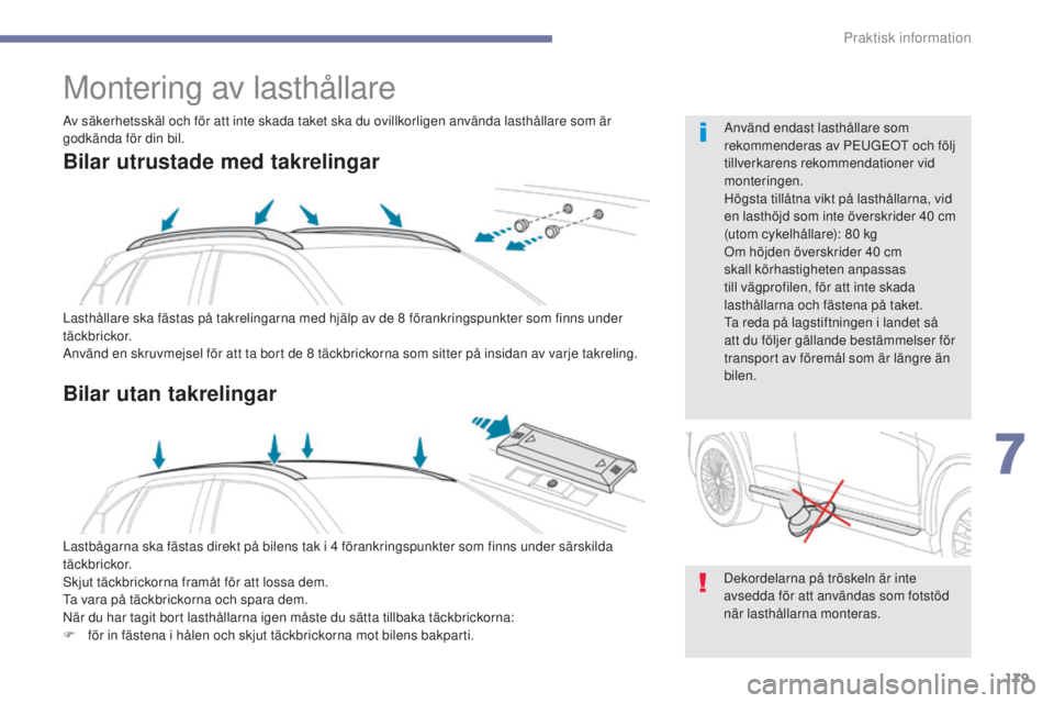 PEUGEOT 4008 2015 Bruksanvisningar (in Swedish) 179
4008_sv_Chap07_info-pratiques_ed01-2016
Montering av lasthållare
Lasthållare ska fästas på takrelingarna med hjälp av de 8 förankringspunkter som finns under
täckbrickor.
Använd en skruvm PEUGEOT 4008 2015 Bruksanvisningar (in Swedish) 179
4008_sv_Chap07_info-pratiques_ed01-2016
Montering av lasthållare
Lasthållare ska fästas på takrelingarna med hjälp av de 8 förankringspunkter som finns under
täckbrickor.
Använd en skruvm