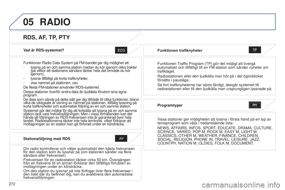 PEUGEOT 4008 2015  Bruksanvisningar (in Swedish) 05
272
4008_SV_CHAP10B_MITSU6_ED01-2016
Vad är RDS-systemet?
Funktionen Radio Data s ystem på FM-bandet ger dig möjlighet att:
-
 
lyssna på en och samma station medan du kör igenom olika trakter