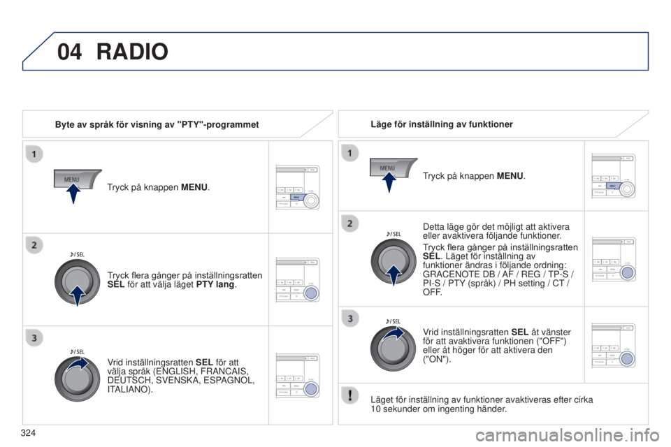 PEUGEOT 4008 2015 Bruksanvisningar (in Swedish) 04
324
4008_sv_Chap10d_Mitsu4_ed01-2016
RADIO
Byte av språk för visning av "PTY"-programmetLäge för inställning av funktioner
Detta läge gör det möjligt att aktivera
eller avaktivera PEUGEOT 4008 2015 Bruksanvisningar (in Swedish) 04
324
4008_sv_Chap10d_Mitsu4_ed01-2016
RADIO
Byte av språk för visning av "PTY"-programmetLäge för inställning av funktioner
Detta läge gör det möjligt att aktivera
eller avaktivera