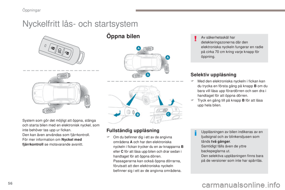 PEUGEOT 4008 2015  Bruksanvisningar (in Swedish) 56
4008_sv_Chap02_ouvertures_ed01-2016
Nyckelfritt lås- och startsystem
Selektiv upplåsning
F Med den elektroniska nyckeln i fickan kan du trycka en första gång på knapp B om du 
bara vill låsa 