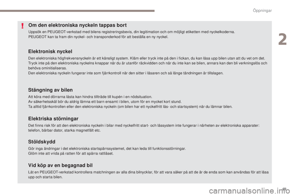 PEUGEOT 4008 2015  Bruksanvisningar (in Swedish) 61
4008_sv_Chap02_ouvertures_ed01-2016
Om den elektroniska nyckeln tappas bort
uppsök en PeuGeOt- verkstad med bilens registreringsbevis, din legitimation och om möjligt etiketten med nyckelkoderna.