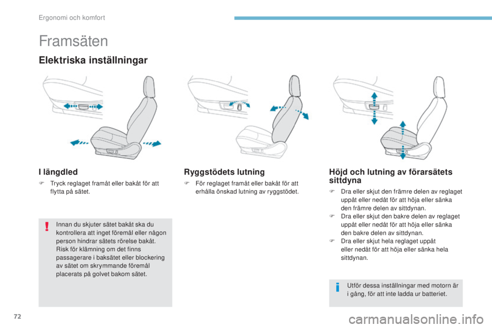 PEUGEOT 4008 2015 Bruksanvisningar (in Swedish) 72
4008_sv_Chap03_Ergonomie-et-confort_ed01-2016
Framsäten
Elektriska inställningar
I längdled
F tryck reglaget framåt eller bakåt för att flytta på sätet.
Ryggstödets lutning
F För reglage PEUGEOT 4008 2015 Bruksanvisningar (in Swedish) 72
4008_sv_Chap03_Ergonomie-et-confort_ed01-2016
Framsäten
Elektriska inställningar
I längdled
F tryck reglaget framåt eller bakåt för att flytta på sätet.
Ryggstödets lutning
F För reglage