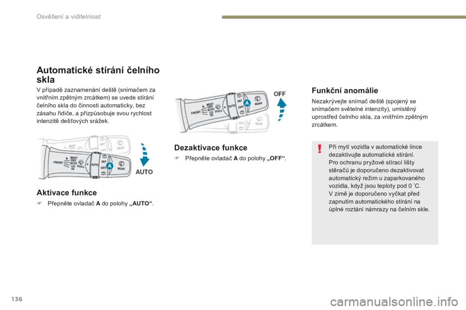 PEUGEOT 4008 2015 Návod na použití (in Czech) 136
4008_cs_Chap05_Eclairage-et-visibilite_ed01-2016
Automatické stírání čelního
skla
Funkční anomálie
Nezakrývejte snímač deště (spojený se
snímačem světelné intenzity), umístě PEUGEOT 4008 2015 Návod na použití (in Czech) 136
4008_cs_Chap05_Eclairage-et-visibilite_ed01-2016
Automatické stírání čelního
skla
Funkční anomálie
Nezakrývejte snímač deště (spojený se
snímačem světelné intenzity), umístě