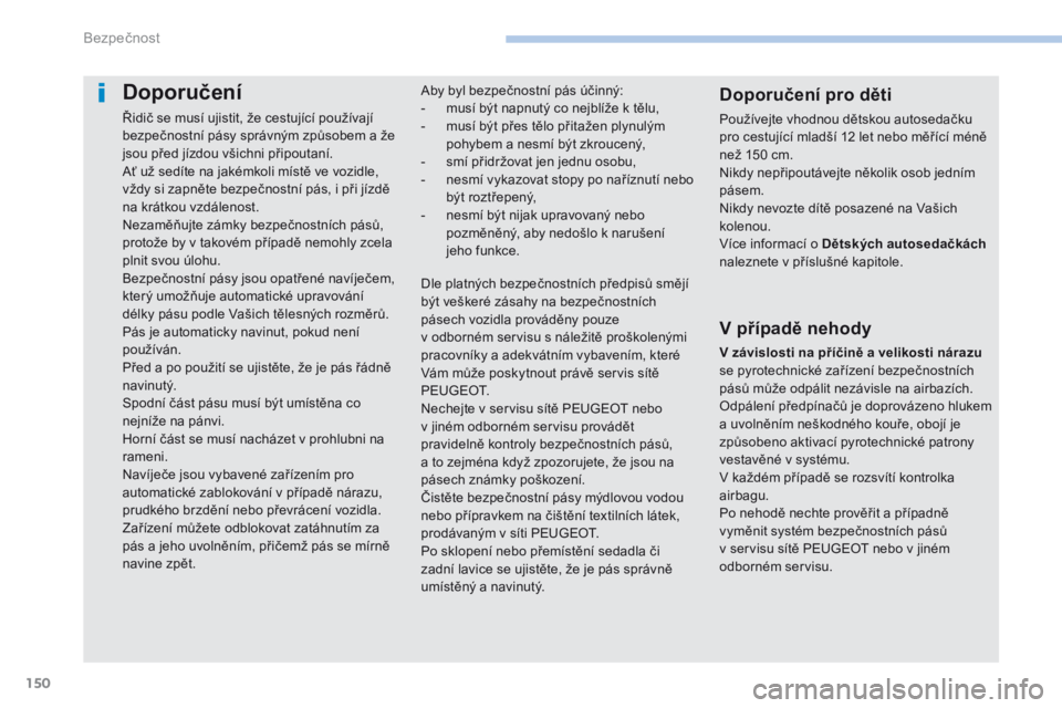 PEUGEOT 4008 2015 Návod na použití (in Czech) 150
4008_cs_Chap06_securite_ed01-2016
Doporučení
Řidič se musí ujistit, že cestující používají
bezpečnostní pásy správným způsobem a že
jsou před jízdou všichni připoutaní.
A PEUGEOT 4008 2015 Návod na použití (in Czech) 150
4008_cs_Chap06_securite_ed01-2016
Doporučení
Řidič se musí ujistit, že cestující používají
bezpečnostní pásy správným způsobem a že
jsou před jízdou všichni připoutaní.
A