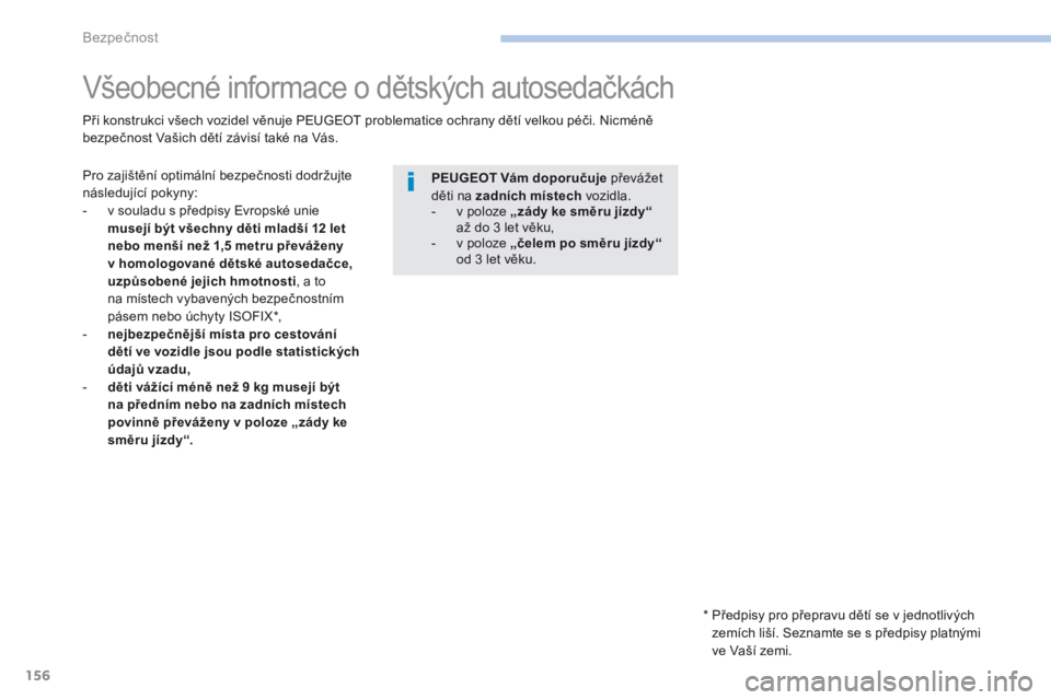 PEUGEOT 4008 2015 Návod na použití (in Czech) 156
4008_cs_Chap06_securite_ed01-2016
Všeobecné informace o dětských autosedačkách
Pro zajištění optimální bezpečnosti dodržujte
následující pokyny:
-
v s
ouladu s předpisy Evropsk PEUGEOT 4008 2015 Návod na použití (in Czech) 156
4008_cs_Chap06_securite_ed01-2016
Všeobecné informace o dětských autosedačkách
Pro zajištění optimální bezpečnosti dodržujte
následující pokyny:
-
v s
ouladu s předpisy Evropsk