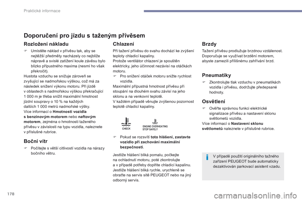 PEUGEOT 4008 2015 Návod na použití (in Czech) 178
4008_cs_Chap07_info-pratiques_ed01-2016
Doporučení pro jízdu s taženým přívěsem
Rozložení nákladu
F Umístěte náklad v přívěsu tak, aby se
nejtěžší předměty nacházely co n PEUGEOT 4008 2015 Návod na použití (in Czech) 178
4008_cs_Chap07_info-pratiques_ed01-2016
Doporučení pro jízdu s taženým přívěsem
Rozložení nákladu
F Umístěte náklad v přívěsu tak, aby se
nejtěžší předměty nacházely co n