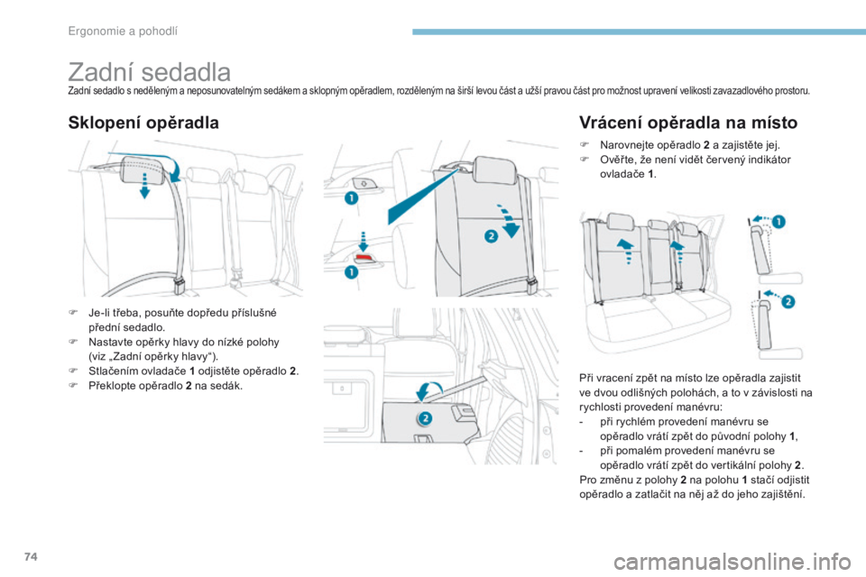 PEUGEOT 4008 2015  Návod na použití (in Czech) 74
4008_cs_Chap03_Ergonomie-et-confort_ed01-2016
Zadní sedadlaZadní sedadlo s neděleným a neposunovatelným sedákem a sklopným opěradlem, rozděleným na širší levou část a užší pravou 