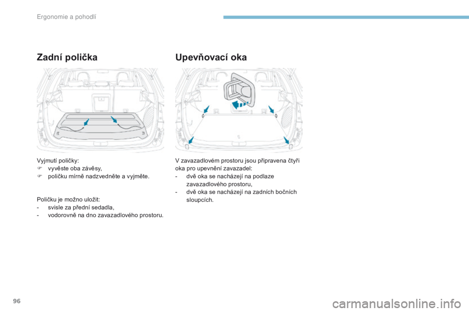 PEUGEOT 4008 2015 Návod na použití (in Czech) 96
4008_cs_Chap03_Ergonomie-et-confort_ed01-2016
Zadní poličkaUpevňovací oka
V zavazadlovém prostoru jsou připravena čtyři
oka pro upevnění zavazadel:
-
d
vě oka se nacházejí na podla PEUGEOT 4008 2015 Návod na použití (in Czech) 96
4008_cs_Chap03_Ergonomie-et-confort_ed01-2016
Zadní poličkaUpevňovací oka
V zavazadlovém prostoru jsou připravena čtyři
oka pro upevnění zavazadel:
-
d
vě oka se nacházejí na podla