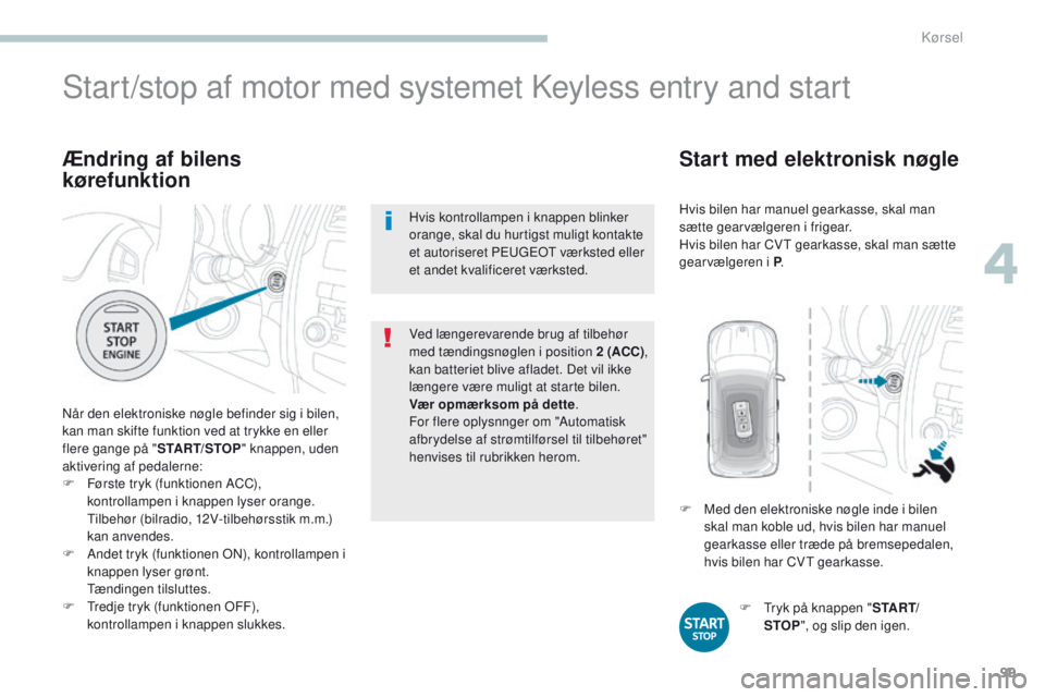 PEUGEOT 4008 2017 Brugsanvisning (in Danish) 99
4008_da_Chap04_conduite_ed01-2016
Ændring af bilens
kørefunktion
Når den elektroniske nøgle befinder sig i bilen,
kan man skifte funktion ved at trykke en eller
flere gange på "START/ST PEUGEOT 4008 2017 Brugsanvisning (in Danish) 99
4008_da_Chap04_conduite_ed01-2016
Ændring af bilens
kørefunktion
Når den elektroniske nøgle befinder sig i bilen,
kan man skifte funktion ved at trykke en eller
flere gange på "START/ST