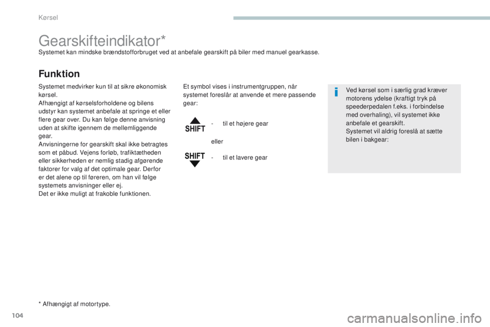 PEUGEOT 4008 2017  Brugsanvisning (in Danish) 104
4008_da_Chap04_conduite_ed01-2016
gearskifteindikator*Systemet kan mindske brændstofforbruget ved at anbefale gearskift på biler med manuel gearkasse.
Funktion
* Afhængigt af motortype.-  
t
 i