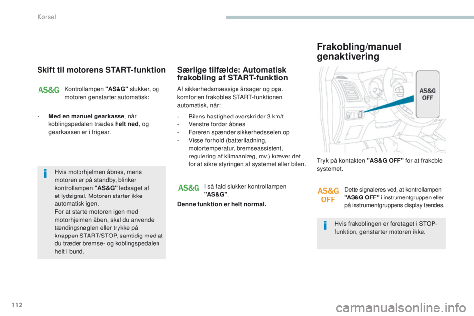 PEUGEOT 4008 2017 Brugsanvisning (in Danish) 112
4008_da_Chap04_conduite_ed01-2016
Skift til motorens START-funktion
Kontrollampen "AS &G" slukker, og
motoren genstarter automatisk:
-
M
ed en manuel gearkasse , når
koblingspedalen PEUGEOT 4008 2017 Brugsanvisning (in Danish) 112
4008_da_Chap04_conduite_ed01-2016
Skift til motorens START-funktion
Kontrollampen "AS &G" slukker, og
motoren genstarter automatisk:
-
M
ed en manuel gearkasse , når
koblingspedalen