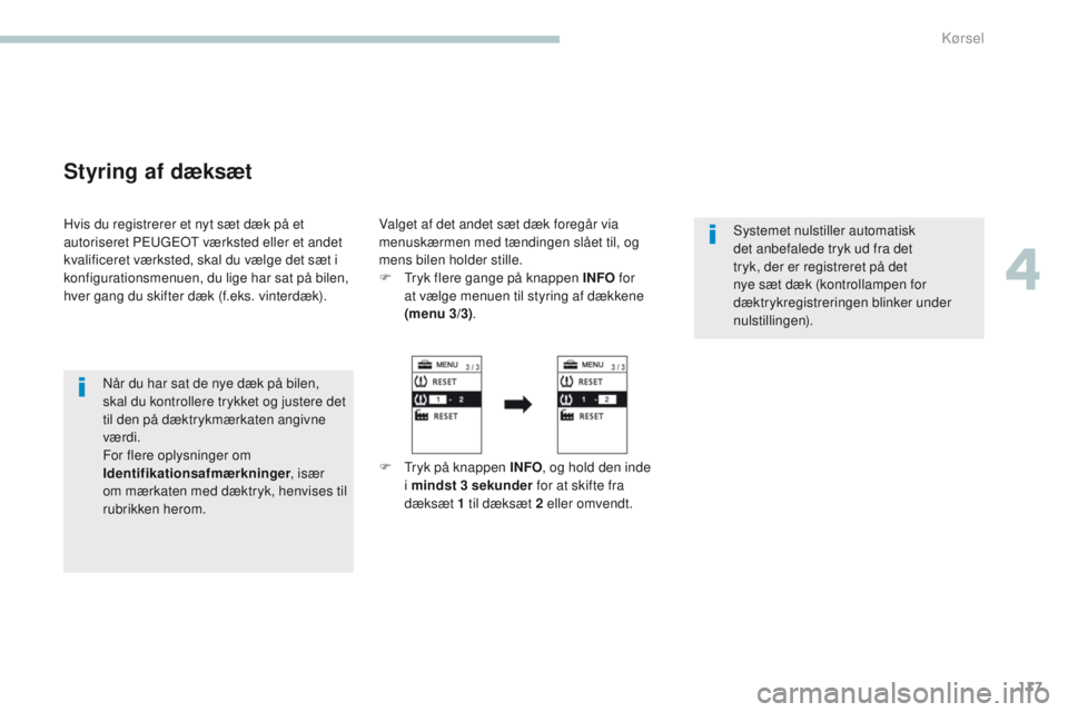 PEUGEOT 4008 2017 Brugsanvisning (in Danish) 117
4008_da_Chap04_conduite_ed01-2016
Styring af dæksæt
Hvis du registrerer et nyt sæt dæk på et
autoriseret Peugeot værksted eller et andet
kvalificeret værksted, skal du vælge det sæt i PEUGEOT 4008 2017 Brugsanvisning (in Danish) 117
4008_da_Chap04_conduite_ed01-2016
Styring af dæksæt
Hvis du registrerer et nyt sæt dæk på et
autoriseret Peugeot værksted eller et andet
kvalificeret værksted, skal du vælge det sæt i