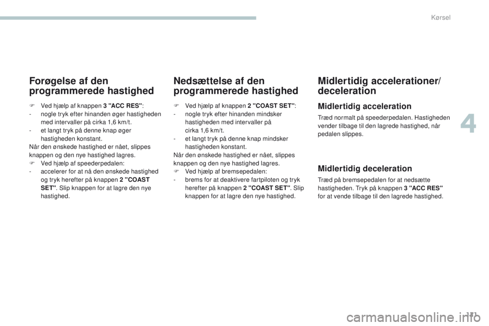 PEUGEOT 4008 2017 Brugsanvisning (in Danish) 121
4008_da_Chap04_conduite_ed01-2016
Forøgelse af den
programmerede hastighedNedsættelse af den
programmerede hastighedMidlertidig accelerationer/
deceleration
Midlertidig acceleration
træd norm PEUGEOT 4008 2017 Brugsanvisning (in Danish) 121
4008_da_Chap04_conduite_ed01-2016
Forøgelse af den
programmerede hastighedNedsættelse af den
programmerede hastighedMidlertidig accelerationer/
deceleration
Midlertidig acceleration
træd norm