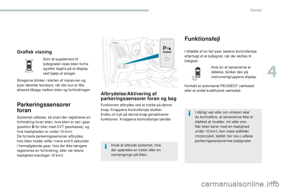 PEUGEOT 4008 2017 Brugsanvisning (in Danish) 125
4008_da_Chap04_conduite_ed01-2016
Grafisk visning
Parkeringssensorer
foran
Afbrydelse/Aktivering af
parkeringssensorer foran og bag
Funktionen afbrydes ved at trykke på denne
knap. Knappens k PEUGEOT 4008 2017 Brugsanvisning (in Danish) 125
4008_da_Chap04_conduite_ed01-2016
Grafisk visning
Parkeringssensorer
foran
Afbrydelse/Aktivering af
parkeringssensorer foran og bag
Funktionen afbrydes ved at trykke på denne
knap. Knappens k
