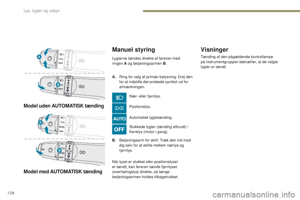 PEUGEOT 4008 2017 Brugsanvisning (in Danish) 128
4008_da_Chap05_Eclairage-et-visibilite_ed01-2016
Model uden AUTOMATISK tænding
Model med AUTOMATISK tænding
Manuel styring
Slukkede lygter (tænding afbrudt) /
Kørelys (motor i gang). Automatis PEUGEOT 4008 2017 Brugsanvisning (in Danish) 128
4008_da_Chap05_Eclairage-et-visibilite_ed01-2016
Model uden AUTOMATISK tænding
Model med AUTOMATISK tænding
Manuel styring
Slukkede lygter (tænding afbrudt) /
Kørelys (motor i gang). Automatis