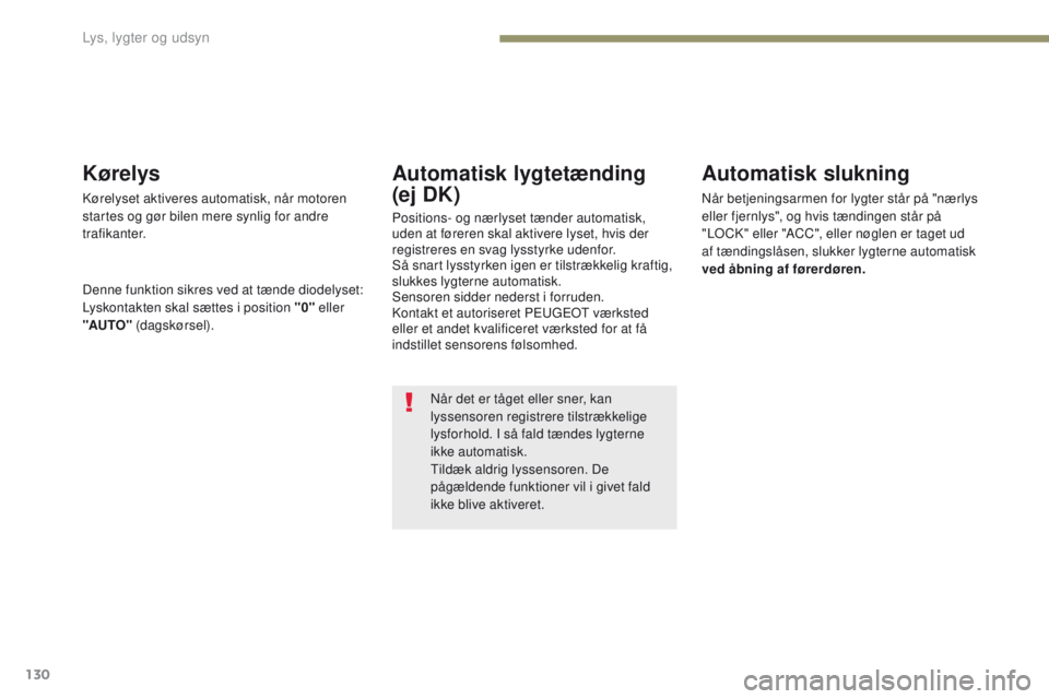 PEUGEOT 4008 2017 Brugsanvisning (in Danish) 130
4008_da_Chap05_Eclairage-et-visibilite_ed01-2016
Når det er tåget eller sner, kan
lyssensoren registrere tilstrækkelige
lysforhold. I så fald tændes lygterne
ikke automatisk.
ti
ldæk aldr PEUGEOT 4008 2017 Brugsanvisning (in Danish) 130
4008_da_Chap05_Eclairage-et-visibilite_ed01-2016
Når det er tåget eller sner, kan
lyssensoren registrere tilstrækkelige
lysforhold. I så fald tændes lygterne
ikke automatisk.
ti
ldæk aldr